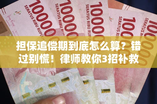 武汉担保追偿期到底怎么算？错过别慌！律师教你3招补救