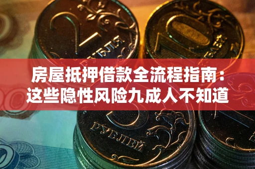 武汉房屋抵押借款全流程指南：这些隐性风险九成人不知道
