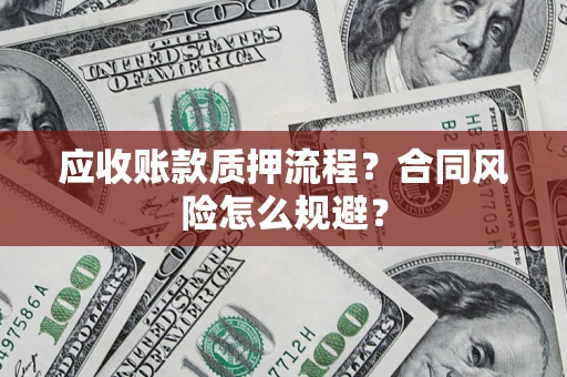 武汉应收账款质押流程？合同风险怎么规避？