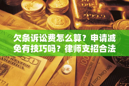 武汉欠条诉讼费怎么算？申请减免有技巧吗？律师支招合法省钱