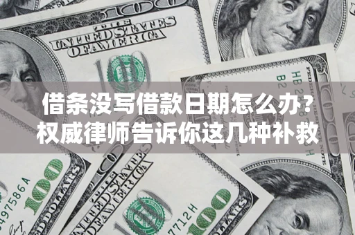武汉借条没写借款日期怎么办？权威律师告诉你这几种补救方法！