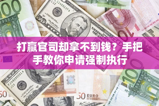 武汉打赢官司却拿不到钱？手把手教你申请强制执行