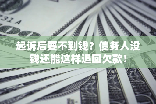 武汉起诉后要不到钱？债务人没钱还能这样追回欠款！
