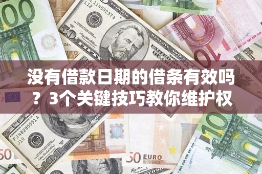 武汉没有借款日期的借条有效吗？3个关键技巧教你维护权益