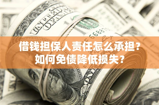 武汉借钱担保人责任怎么承担？如何免债降低损失？