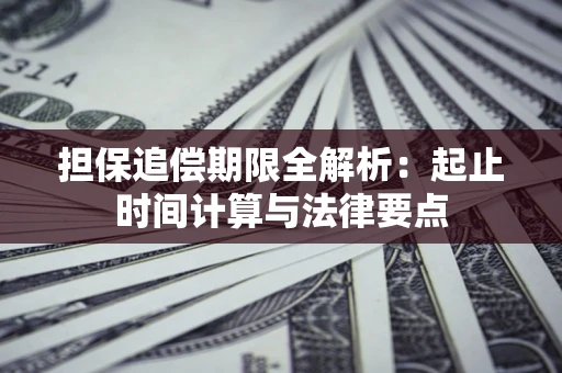 武汉担保追偿期限全解析：起止时间计算与法律要点