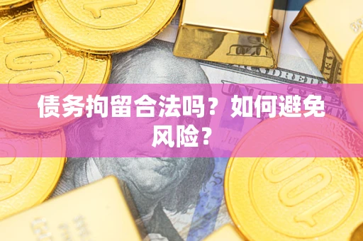 武汉债务拘留合法吗？如何避免风险？