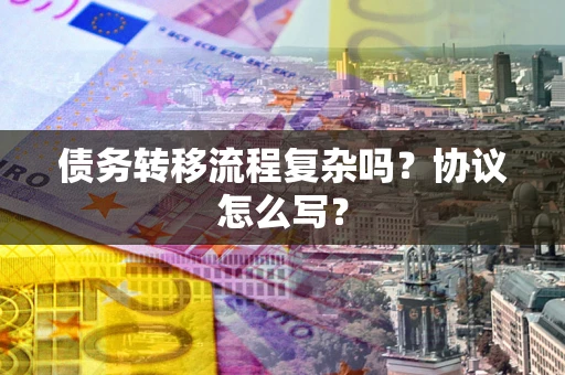 武汉债务转移流程复杂吗？协议怎么写？