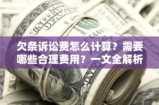 武汉欠条诉讼费怎么计算？需要哪些合理费用？一文全解析