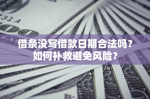 武汉借条没写借款日期合法吗？如何补救避免风险？