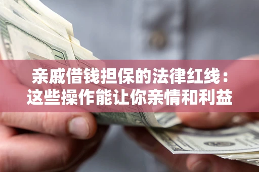 武汉亲戚借钱担保的法律红线：这些操作能让你亲情和利益两不误