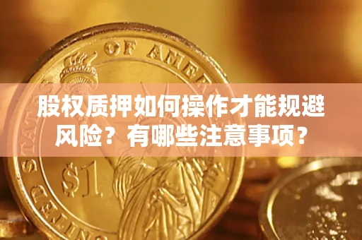 武汉股权质押如何操作才能规避风险？有哪些注意事项？