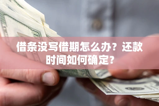 武汉借条没写借期怎么办？还款时间如何确定？