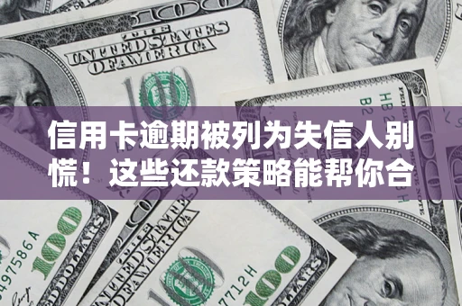 武汉信用卡逾期被列为失信人别慌！这些还款策略能帮你合法止损