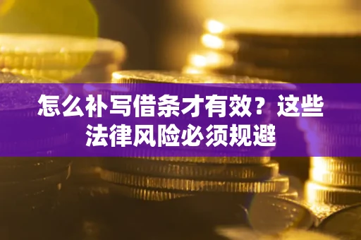 武汉怎么补写借条才有效？这些法律风险必须规避