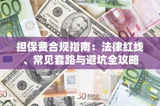 武汉担保费合规指南：法律红线、常见套路与避坑全攻略