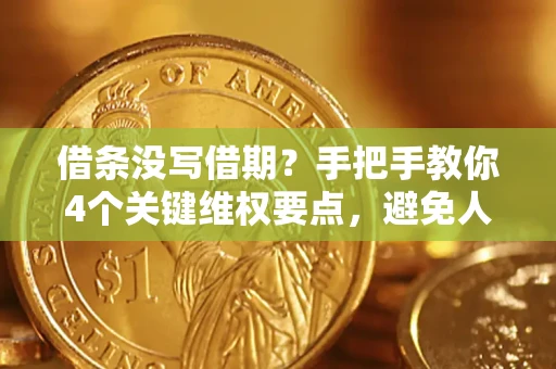 武汉借条没写借期？手把手教你4个关键维权要点，避免人财两空