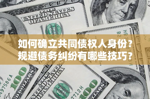 武汉如何确立共同债权人身份？规避债务纠纷有哪些技巧？
