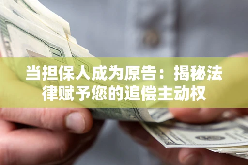 武汉当担保人成为原告:揭秘法律赋予您的追偿主动权 武汉当担保人成为原告:揭秘法律赋予您的追偿主动权