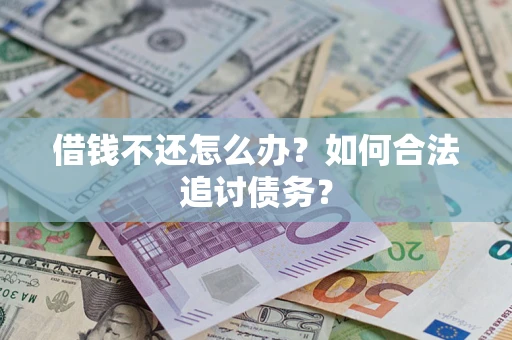武汉借钱不还怎么办？如何合法追讨债务？