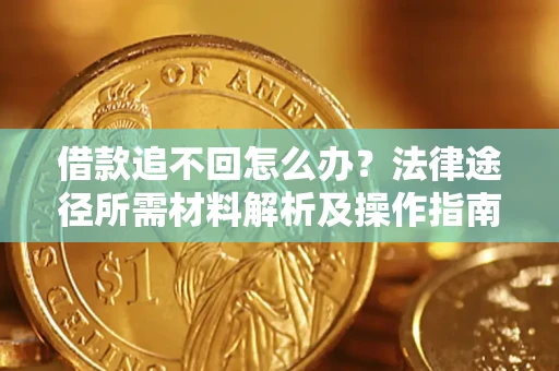 武汉借款追不回怎么办？法律途径所需材料解析及操作指南
