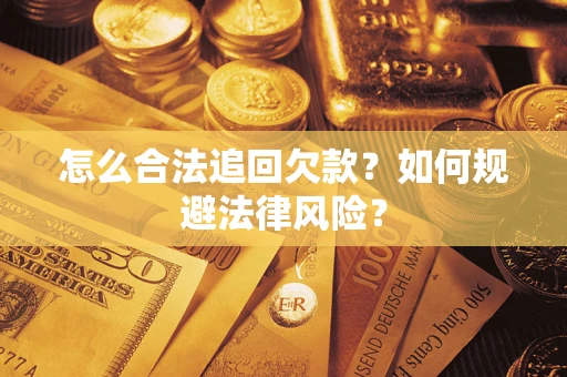 武汉怎么合法追回欠款？如何规避法律风险？