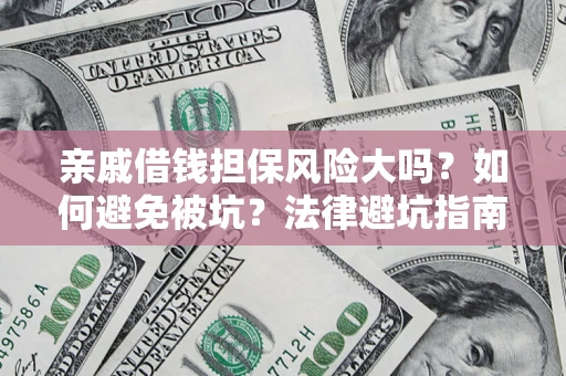 武汉亲戚借钱担保风险大吗？如何避免被坑？法律避坑指南