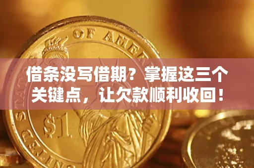 武汉借条没写借期？掌握这三个关键点，让欠款顺利收回！