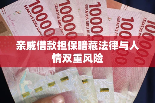 武汉亲戚借款担保暗藏法律与人情双重风险