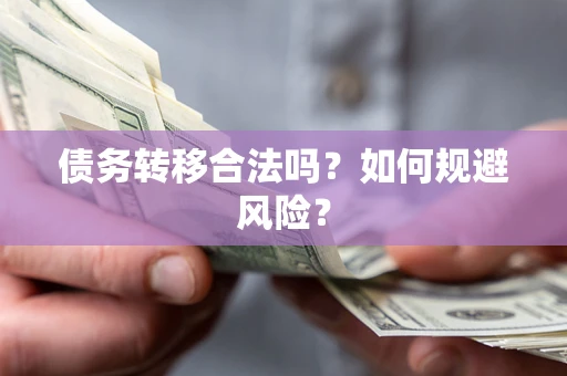 武汉债务转移合法吗？如何规避风险？