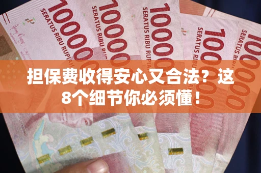 武汉担保费收得安心又合法？这8个细节你必须懂！