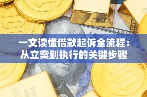 武汉一文读懂借款起诉全流程：从立案到执行的关键步骤