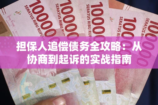 武汉担保人追偿债务全攻略：从协商到起诉的实战指南