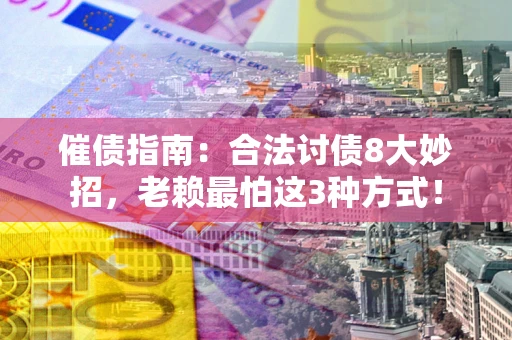武汉催债指南：合法讨债8大妙招，老赖最怕这3种方式！