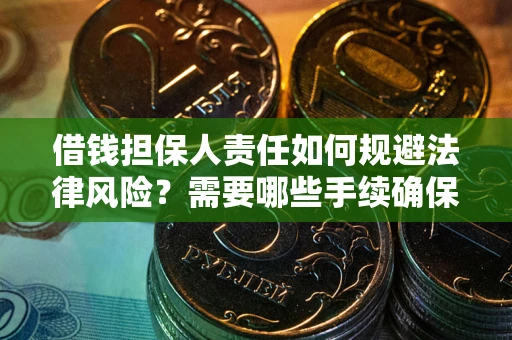 武汉借钱担保人责任如何规避法律风险？需要哪些手续确保安全？