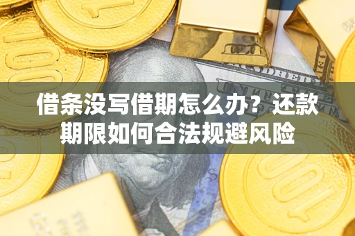 武汉借条没写借期怎么办？还款期限如何合法规避风险